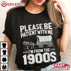 Please Be Patient I'm From the 1900s Funny Over the Hill T Shirt (2)