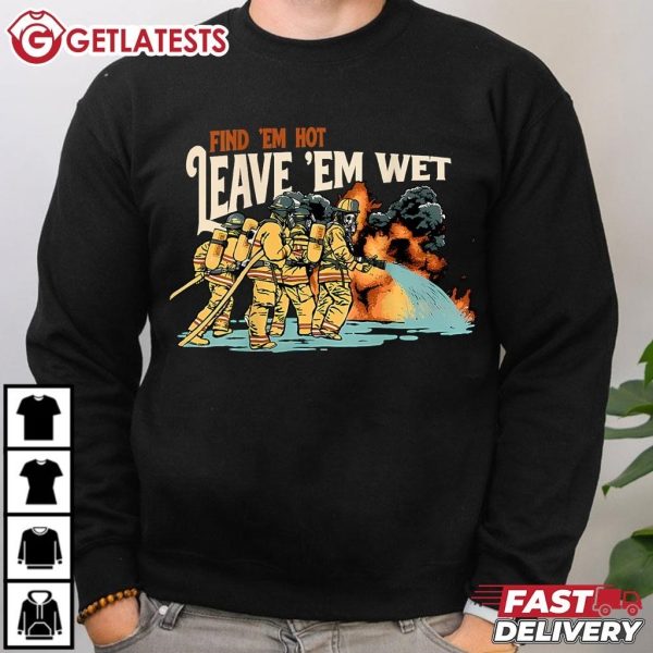 Find Em Hot Leave Em Wet Fireman Funny Firefighter T Shirt (3)