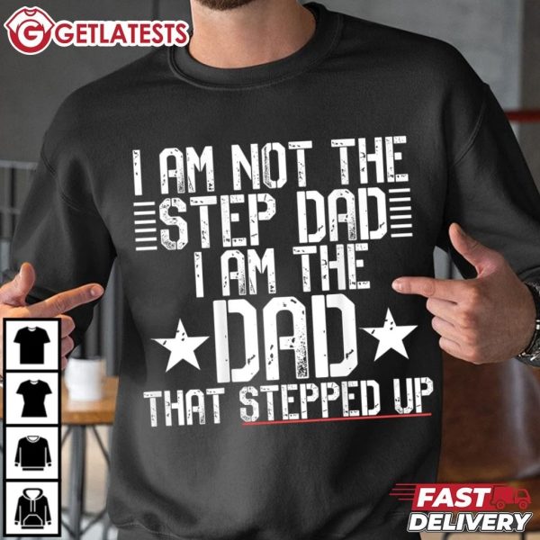 Funny I Am Not The Step Dad I Am The Dad Stepped Up T Shirt (3)