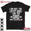 Funny I Am Not The Step Dad I Am The Dad Stepped Up T Shirt (2)