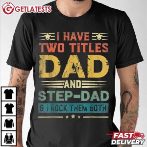 I Have Two Titles Dad And Step Dad Funny Fathers Day T Shirt (1)