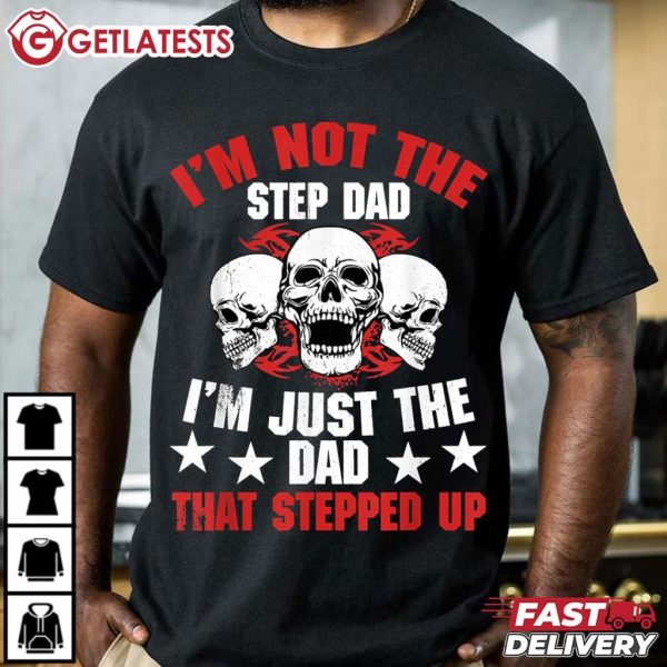 I'm Not The Step Dad I'm Just The Dad That Stepped Up Skull T Shirt (1)