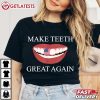 Make Teeth Great Again Dental Assistant Funny Dentist T Shirt (1)