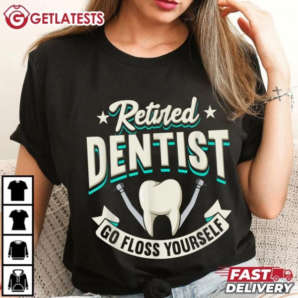 Retired Dentist Go Floss Yourself Funny Dentist T Shirt (1)