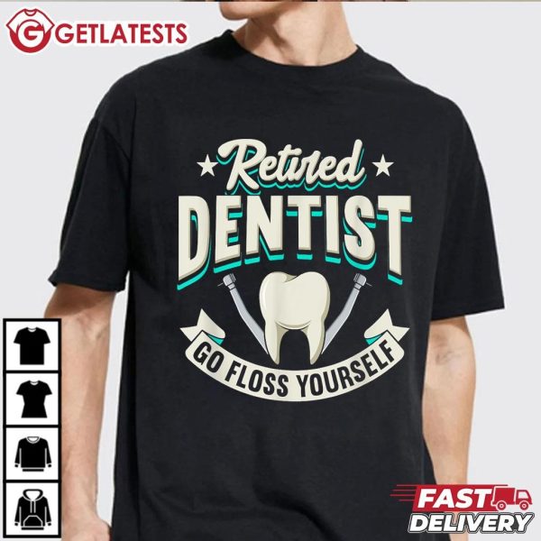 Retired Dentist Go Floss Yourself Funny Dentist T Shirt (3)