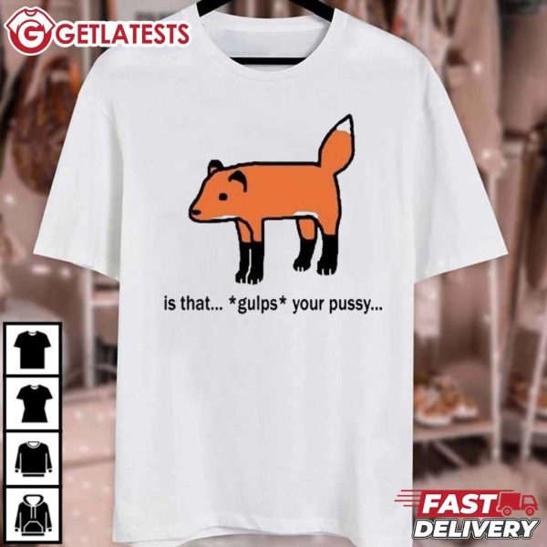 Fox Is That Gulps Your Pussy Funny Meme T Shirt (2)