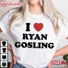 I Love Ryan Gosling T Shirt