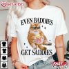 Even Baddies Get Saddies Funny Cat Meme T Shirt (1)