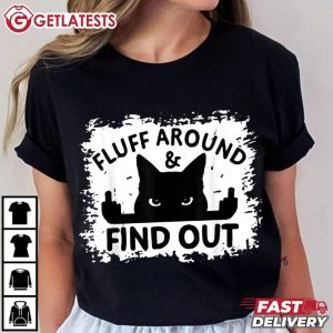 Cat Fluff Around And Find Out Funny Sarcastic Cat T Shirt (1)