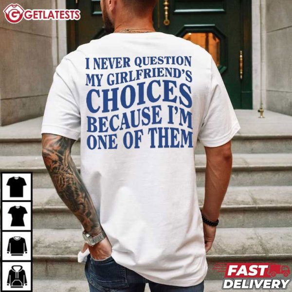 I Never Question My Girlfriends Choices Valentine T Shirt (3)