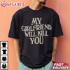 My Girlfriend Will Kill You Valentine Gift T Shirt (3)