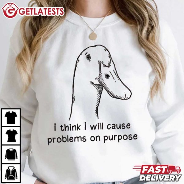 Goose I Think I Will Cause Problems On Purpose T Shirt (1)