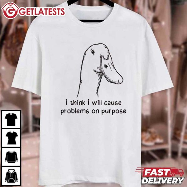 Goose I Think I Will Cause Problems On Purpose T Shirt (2)