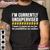 I Am Currently Unsupervised But Possibilities Are Endless T Shirt (3)