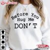 Before You Hug Me Don't Funny Quote T Shirt (1)