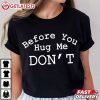 Before You Hug Me Don't Funny Quote T Shirt (4)