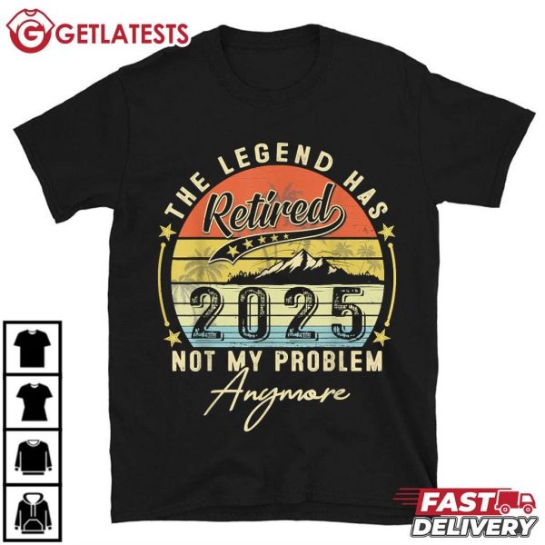 Legend Has Retired 2025 Not My Problem Anymore Retirement T Shirt (2)