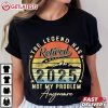 Legend Has Retired 2025 Not My Problem Anymore Retirement T Shirt (1)