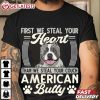 Bully x Pitbull First We Steal Your Heart American Bully T Shirt (2)