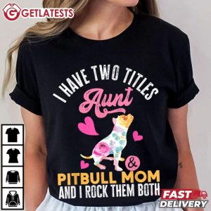 I Have Two Titles Aunt Pitbull Mom Pitbull Lover T Shirt (1)