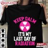 Breast Cancer Keep Calm It's My Last Day Of Radiation T Shirt (3)