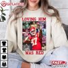 Travis Kelce Loving Him Was Red KC T Shirt (4)