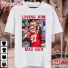 Travis Kelce Loving Him Was Red KC T Shirt (2)