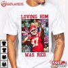 Travis Kelce Loving Him Was Red KC T Shirt (3)