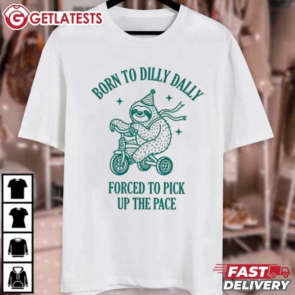 Sloths Born To Dilly Dally Forced To Pick Up The Face Meme T Shirt (2)