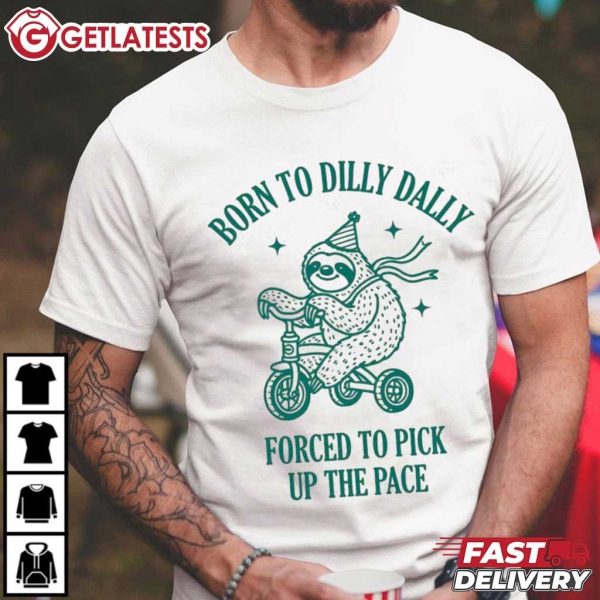 Sloths Born To Dilly Dally Forced To Pick Up The Face Meme T Shirt (3)