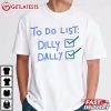 To Do List Dilly Dally Funny Meme T Shirt (4)