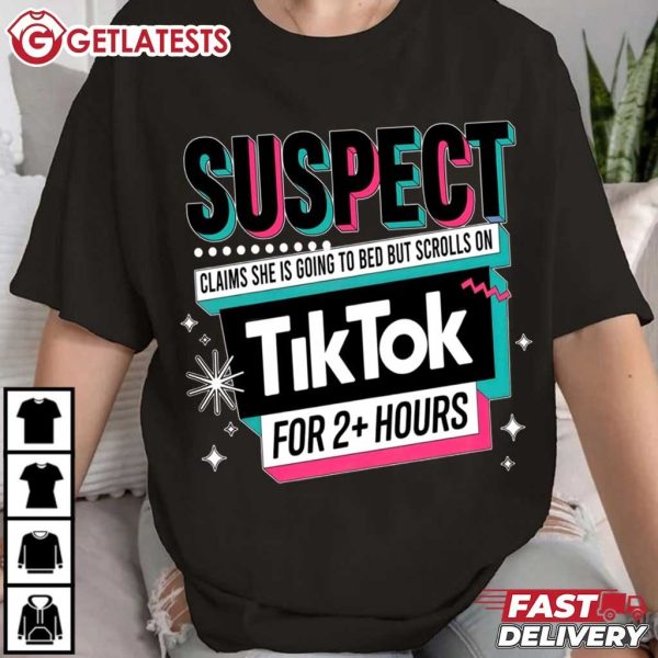 Suspect Claims She Is Going To Bed But Scrolls On Tiktok T Shirt (4)