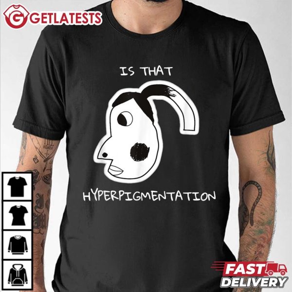 Is That Hyperpigmentation Funny Meme T Shirt (3)