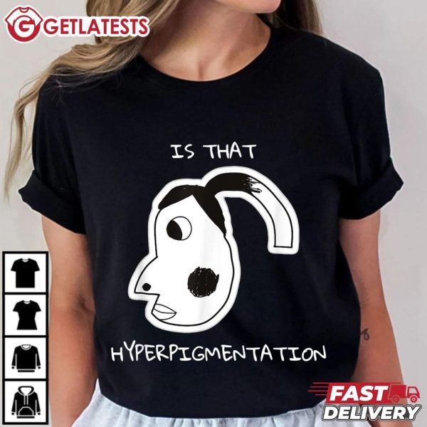 Is That Hyperpigmentation Funny Meme T Shirt (1)