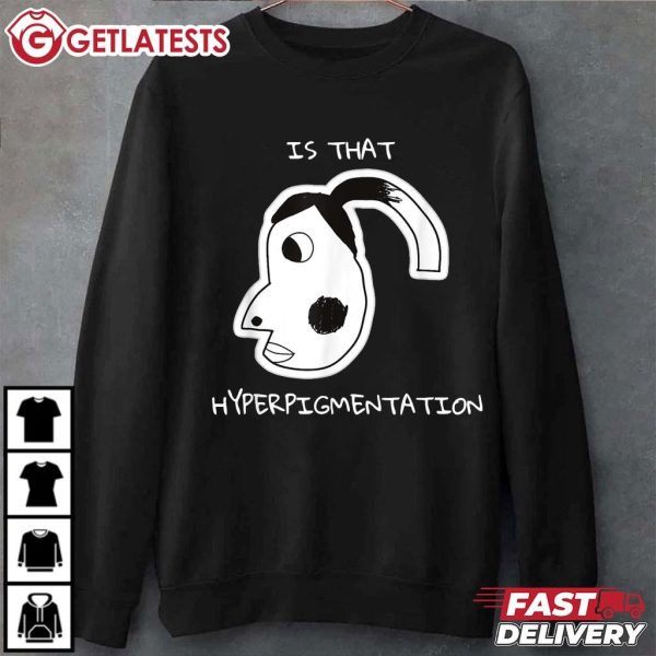 Is That Hyperpigmentation Funny Meme T Shirt (2)