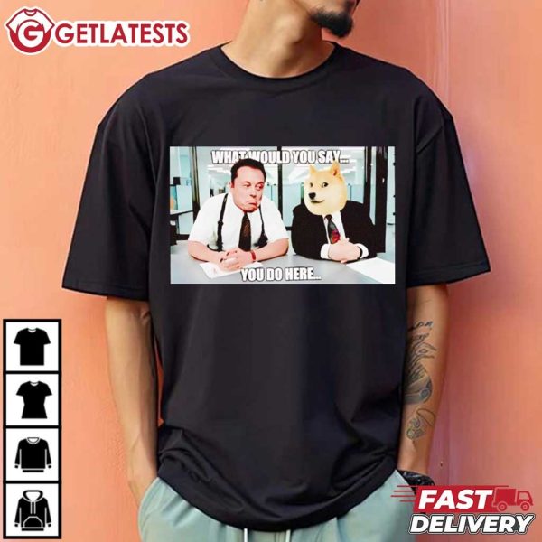 Elon Musk and Dogecoin What Would You Say You Do Here T Shirt (3)