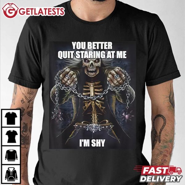 You Better Quit Staring At Me Funny Skeleton Meme T Shirt (1)