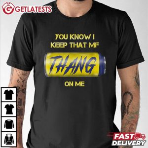 You Know I Keep That MF Thang On Me Twisted Funny Meme Can T Shirt (3)