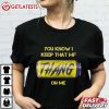 You Know I Keep That MF Thang On Me Twisted Funny Meme Can T Shirt (1)