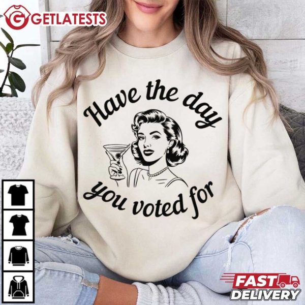 Woman Cocktail Have The Day You Voted For T Shirt (1)