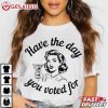 Woman Cocktail Have The Day You Voted For T Shirt (3)