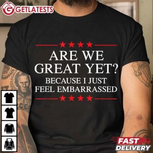 Are We Great Yet Because I Just Feel Embarrassed Resist T Shirt (3)