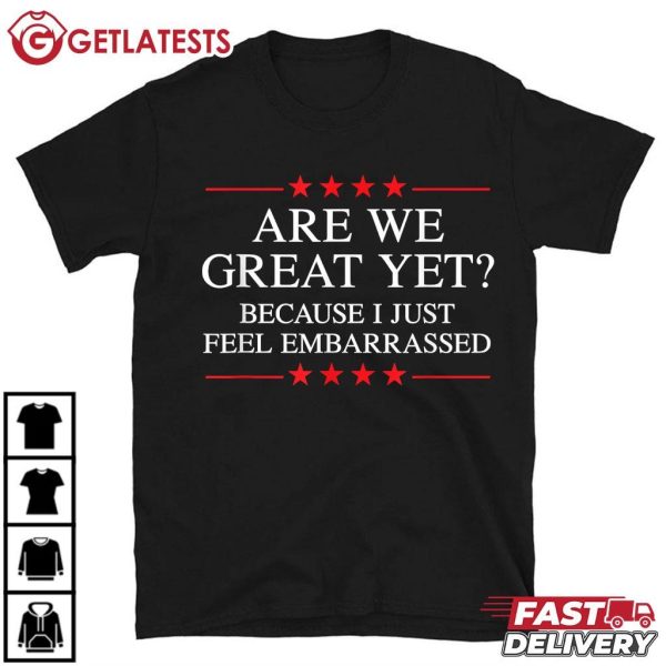 Are We Great Yet Because I Just Feel Embarrassed Resist T Shirt (2)