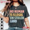 No Human Is ILLEGAL On Stolen Land Human Rights T Shirt (4)