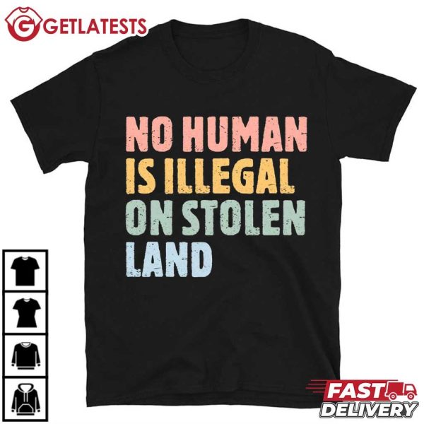 No Human Is ILLEGAL On Stolen Land Human Rights T Shirt (2)