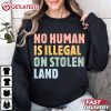 No Human Is ILLEGAL On Stolen Land Human Rights T Shirt (1)