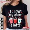 I Love My Class A Latte Valentine Coffee Lover T Shirt (1)