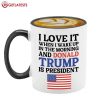 I Love It When I Wake Up And Donald Trump is President Mug (4)