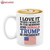 I Love It When I Wake Up And Donald Trump is President Mug (3)