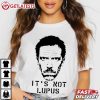 Dr Gregory House It’s Not Lupus T Shirt (1)